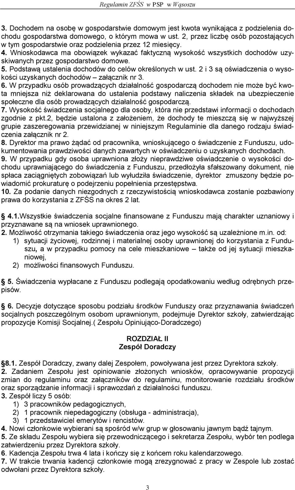 Wnioskodawca ma obowiązek wykazać faktyczną wysokość wszystkich dochodów uzyskiwanych przez gospodarstwo domowe. 5. Podstawą ustalenia dochodów do celów określonych w ust.