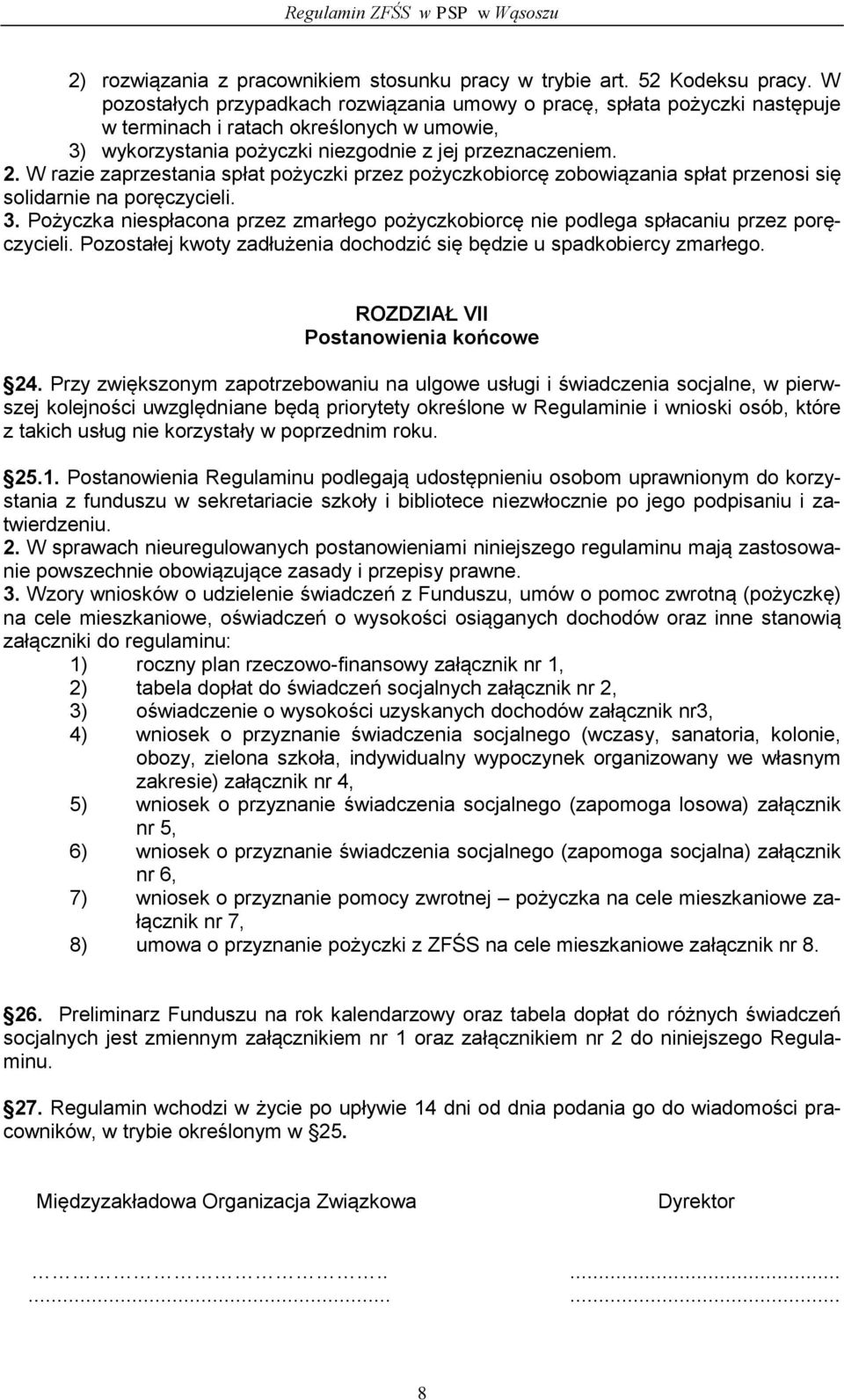 W razie zaprzestania spłat pożyczki przez pożyczkobiorcę zobowiązania spłat przenosi się solidarnie na poręczycieli. 3.