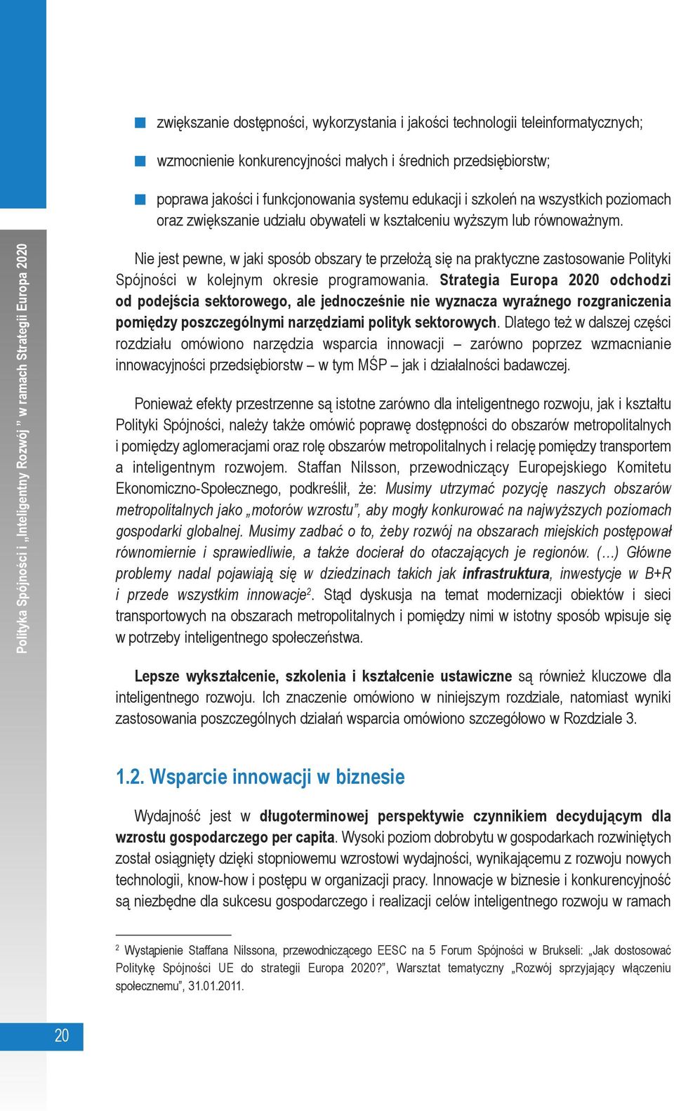 Po li ty ka Spój no ści i Inteligentny Roz wój w ra mach Stra te gii Eu ro pa 2020 Nie jest pewne, w jaki sposób obszary te przełożą się na praktyczne zastosowanie Polityki Spójności w kolejnym