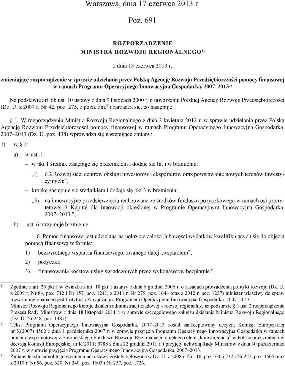 6b ust. 10 ustawy z dnia 9 listopada 2000 r. o utworzeniu Polskiej Agencji Rozwoju Przedsiębiorczości (Dz. U. z 2007 r. Nr 42, poz. 275, z późn. zm. 3) ) zarządza się, co następuje: 1.