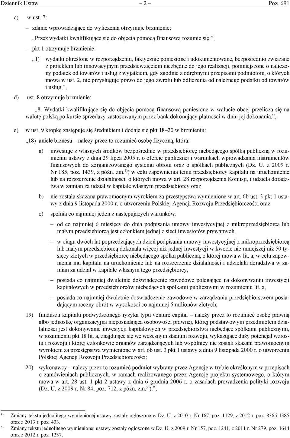 faktycznie poniesione i udokumentowane, bezpośrednio związane z projektem lub innowacyjnym przedsięwzięciem niezbędne do jego realizacji, pomniejszone o naliczony podatek od towarów i usług z