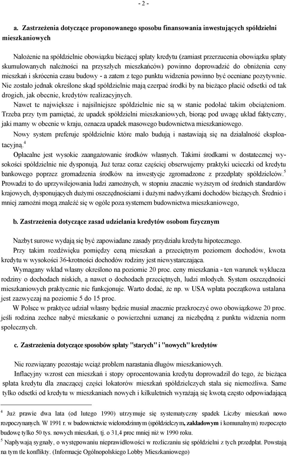 skumulowanych należności na przyszłych mieszkańców) powinno doprowadzić do obniżenia ceny mieszkań i skrócenia czasu budowy - a zatem z tego punktu widzenia powinno być oceniane pozytywnie.