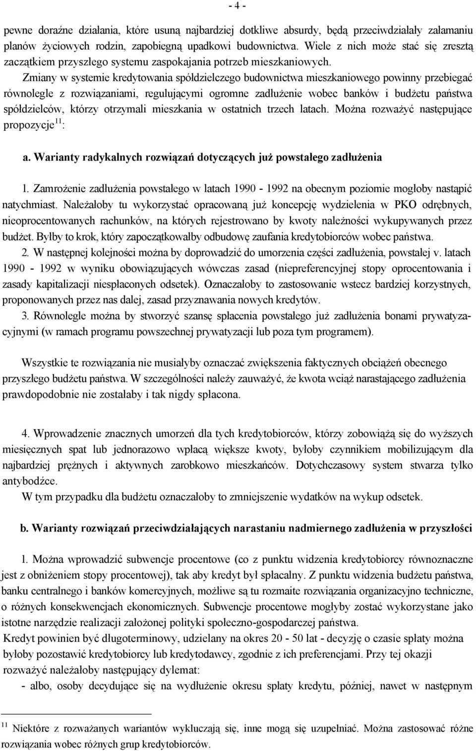 Zmiany w systemie kredytowania spółdzielczego budownictwa mieszkaniowego powinny przebiegać równolegle z rozwiązaniami, regulującymi ogromne zadłużenie wobec banków i budżetu państwa spółdzielców,