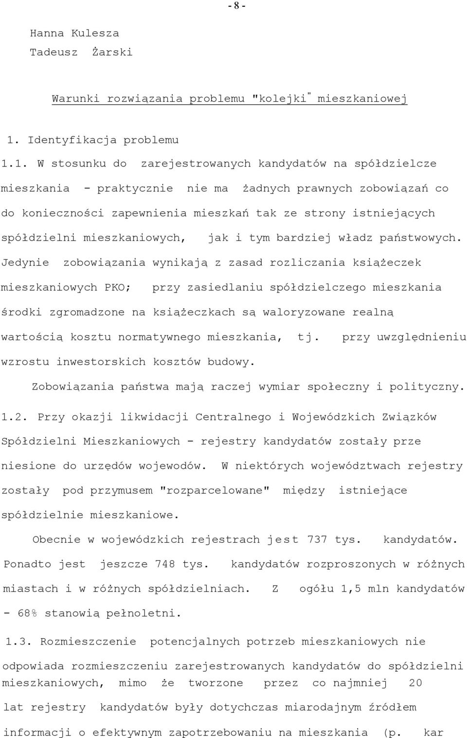 1. W stosunku do zarejestrowanych kandydatów na spółdzielcze mieszkania - praktycznie nie ma żadnych prawnych zobowiązań co do konieczności zapewnienia mieszkań tak ze strony istniejących spółdzielni