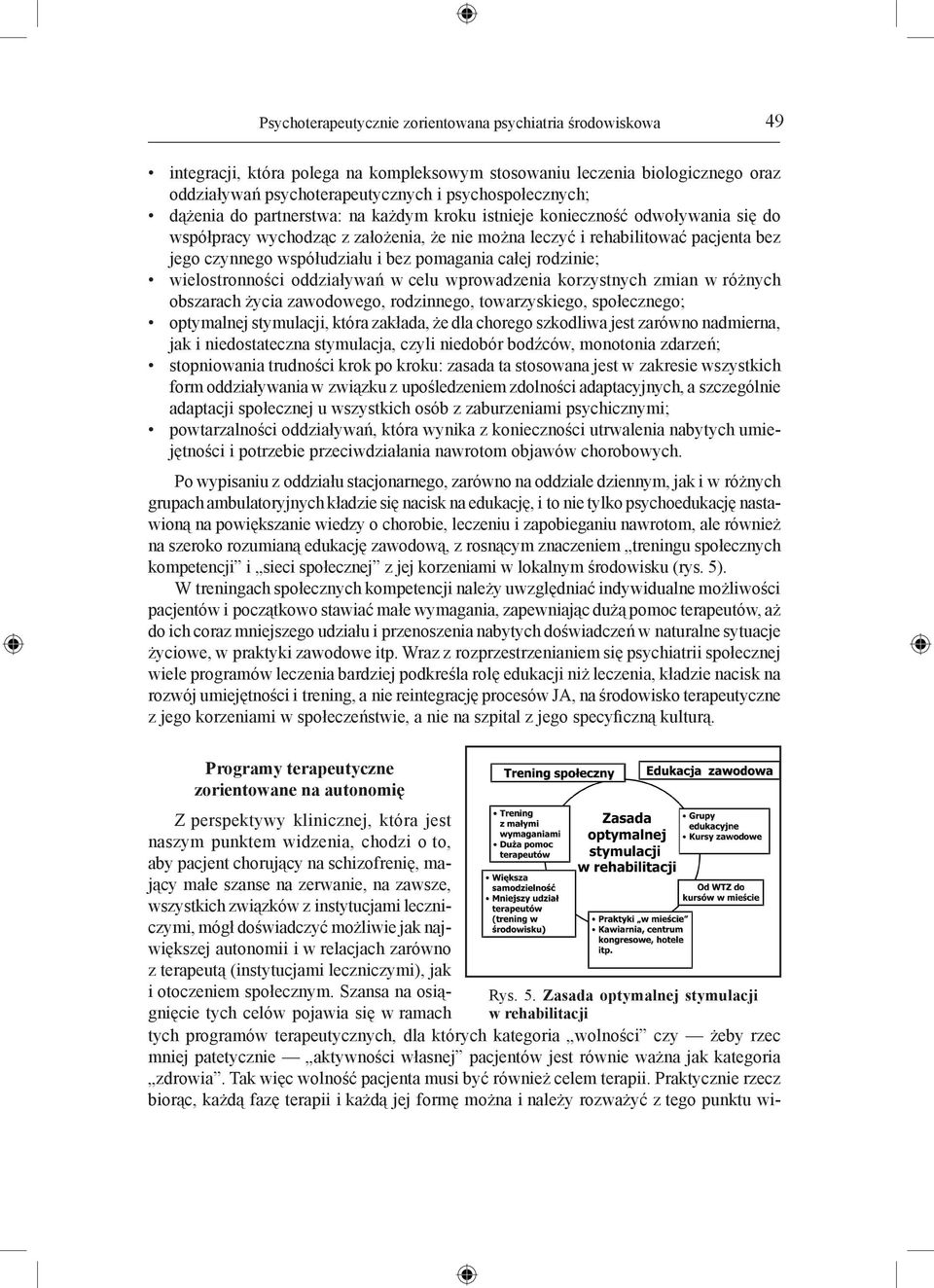 pomagania całej rodzinie; wielostronności oddziaływań w celu wprowadzenia korzystnych zmian w różnych obszarach życia zawodowego, rodzinnego, towarzyskiego, społecznego; optymalnej stymulacji, która