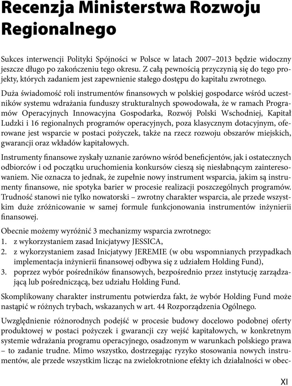 Duża świadomość roli instrumentów finansowych w polskiej gospodarce wśród uczestników systemu wdrażania funduszy strukturalnych spowodowała, że w ramach Programów Operacyjnych Innowacyjna Gospodarka,