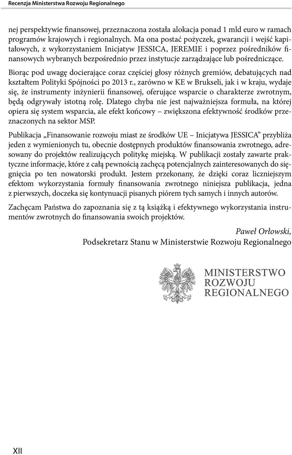 pośredniczące. Biorąc pod uwagę docierające coraz częściej głosy różnych gremiów, debatujących nad kształtem Polityki Spójności po 2013 r.