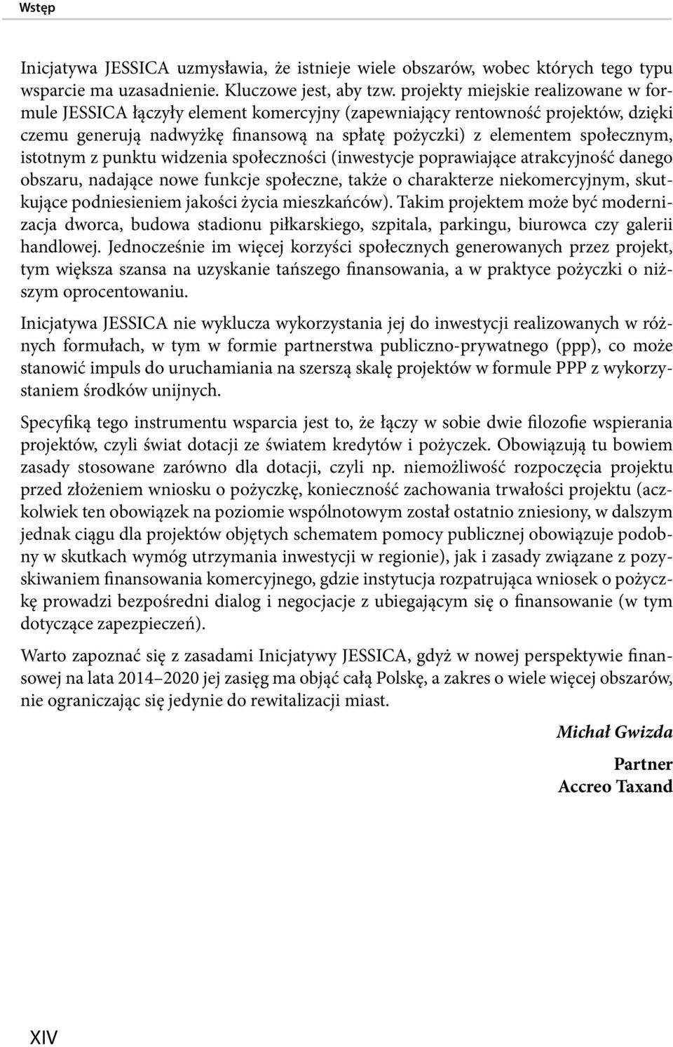 istotnym z punktu widzenia społeczności (inwestycje poprawiające atrakcyjność danego obszaru, nadające nowe funkcje społeczne, także o charakterze niekomercyjnym, skutkujące podniesieniem jakości