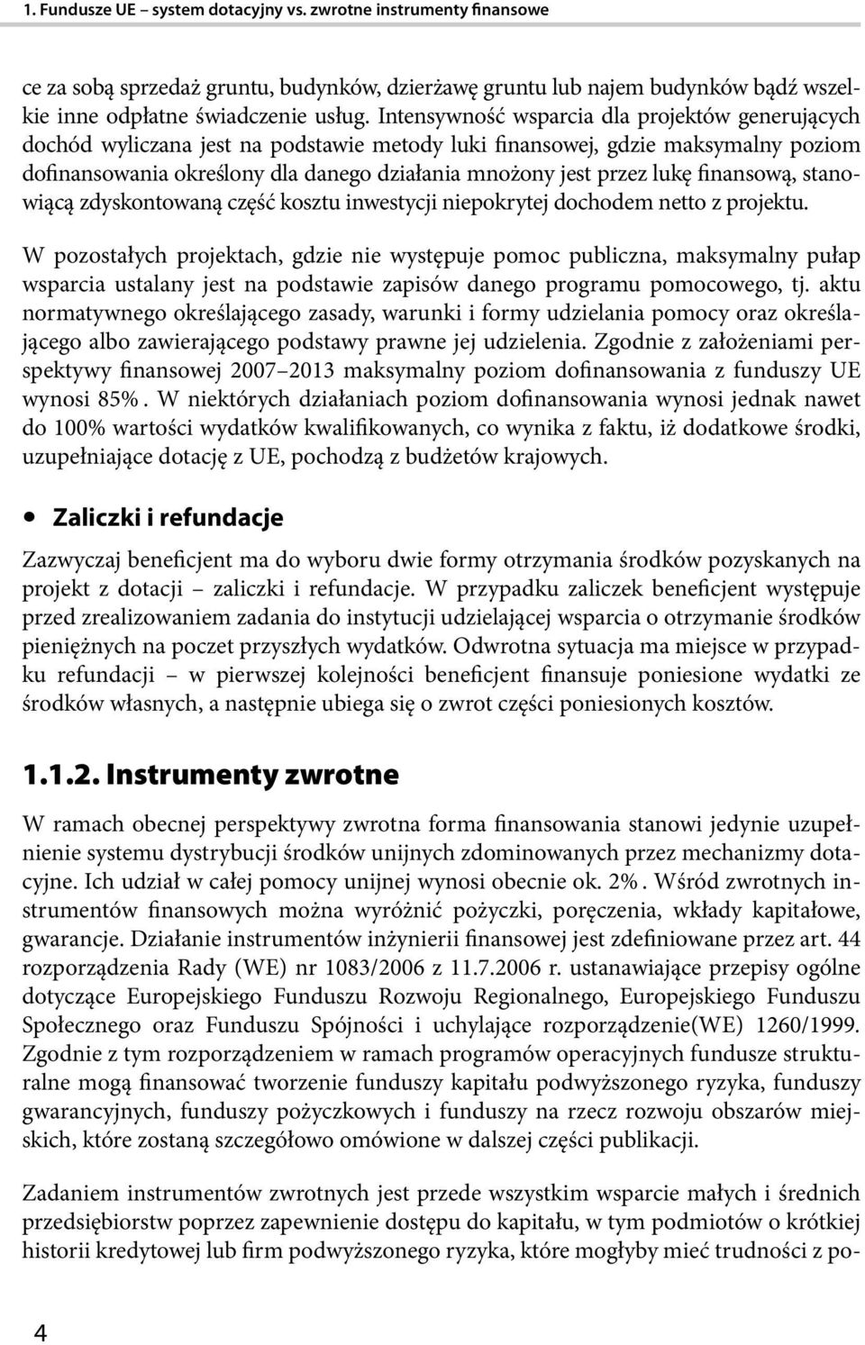 lukę finansową, stanowiącą zdyskontowaną część kosztu inwestycji niepokrytej dochodem netto z projektu.