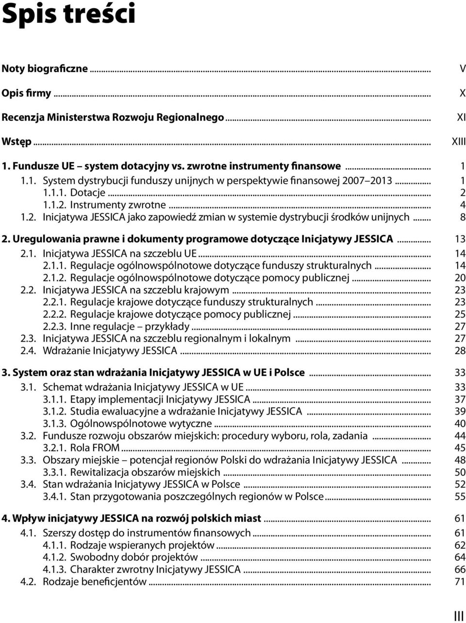 Uregulowania prawne i dokumenty programowe dotyczące Inicjatywy JESSICA... 13 2.1. Inicjatywa JESSICA na szczeblu UE... 14 2.1.1. Regulacje ogólnowspólnotowe dotyczące funduszy strukturalnych... 14 2.1.2. Regulacje ogólnowspólnotowe dotyczące pomocy publicznej.