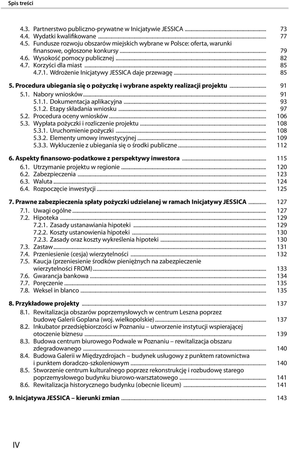 Wdrożenie Inicjatywy JESSICA daje przewagę... 85 5. Procedura ubiegania się o pożyczkę i wybrane aspekty realizacji projektu... 91 5.1. Nabory wniosków... 91 5.1.1. Dokumentacja aplikacyjna... 93 5.1.2.