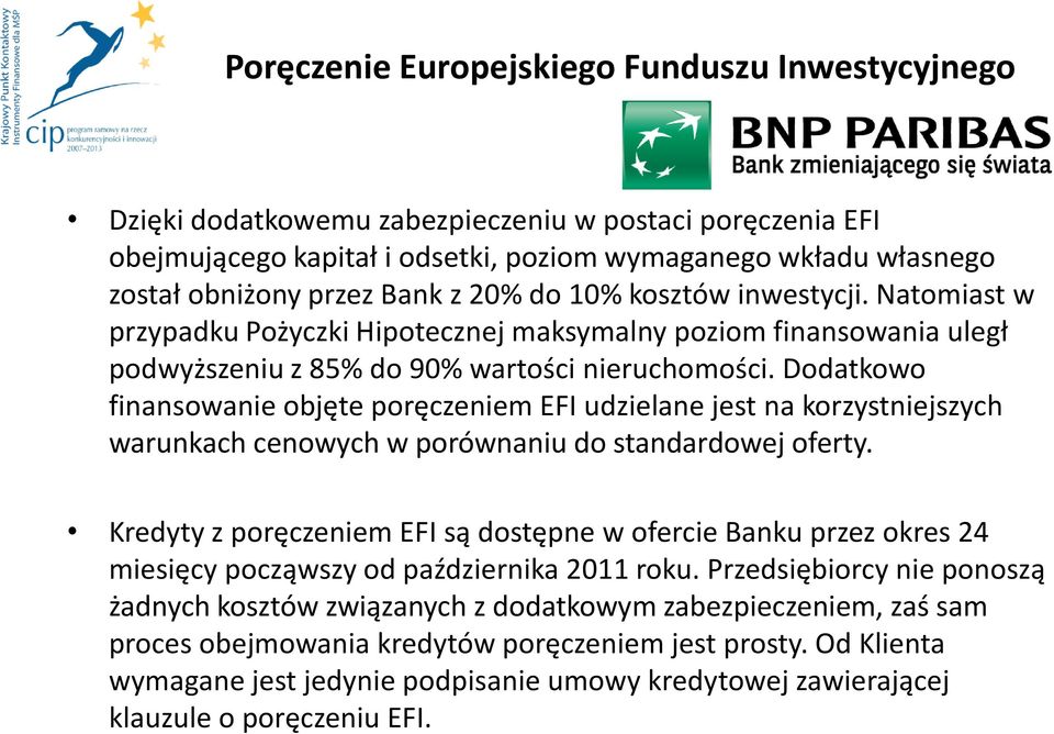 Dodatkowo finansowanie objęte poręczeniem EFI udzielane jest na korzystniejszych warunkach cenowych w porównaniu do standardowej oferty.