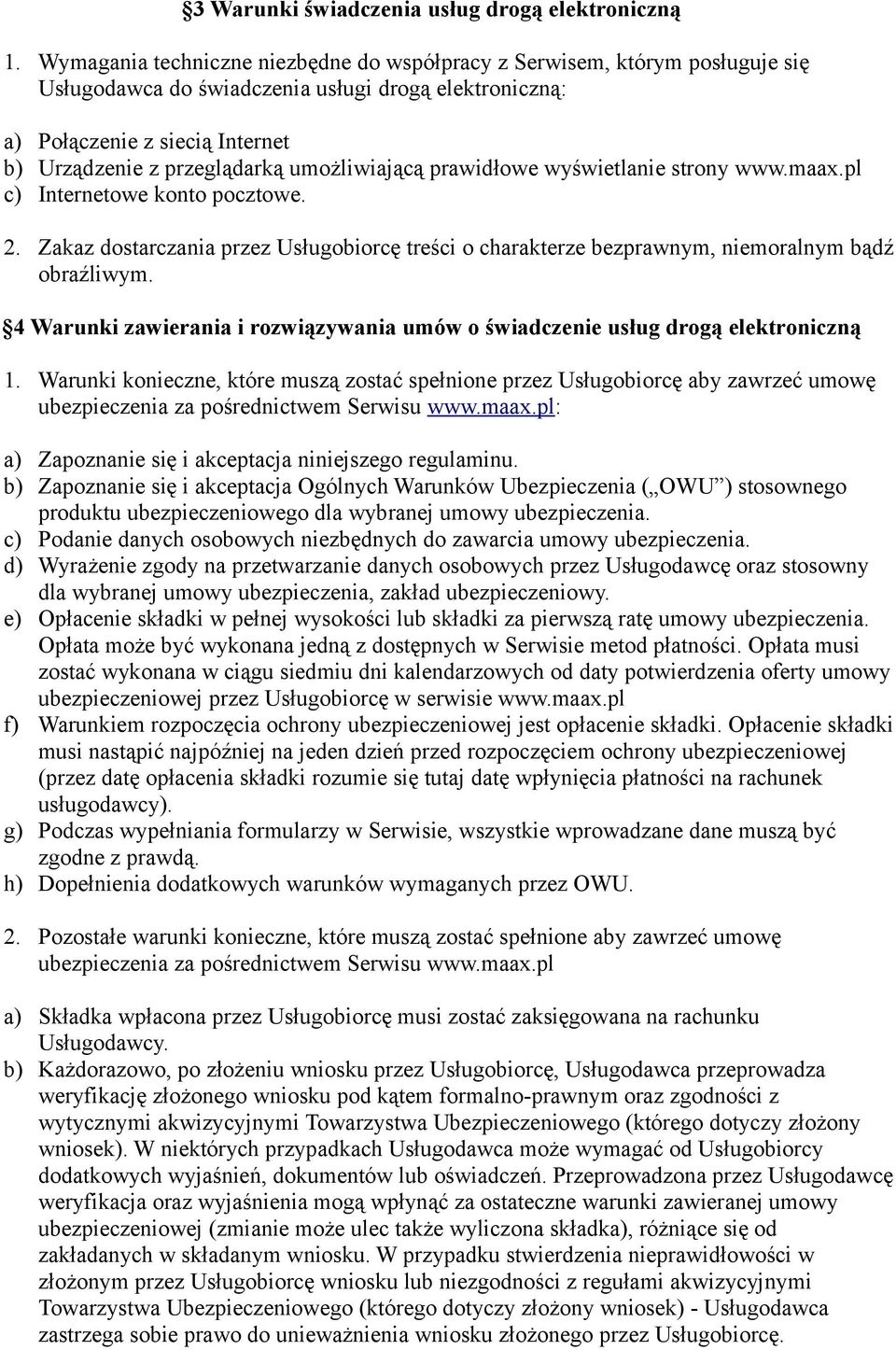 umożliwiającą prawidłowe wyświetlanie strony www.maax.pl c) Internetowe konto pocztowe. 2. Zakaz dostarczania przez Usługobiorcę treści o charakterze bezprawnym, niemoralnym bądź obraźliwym.