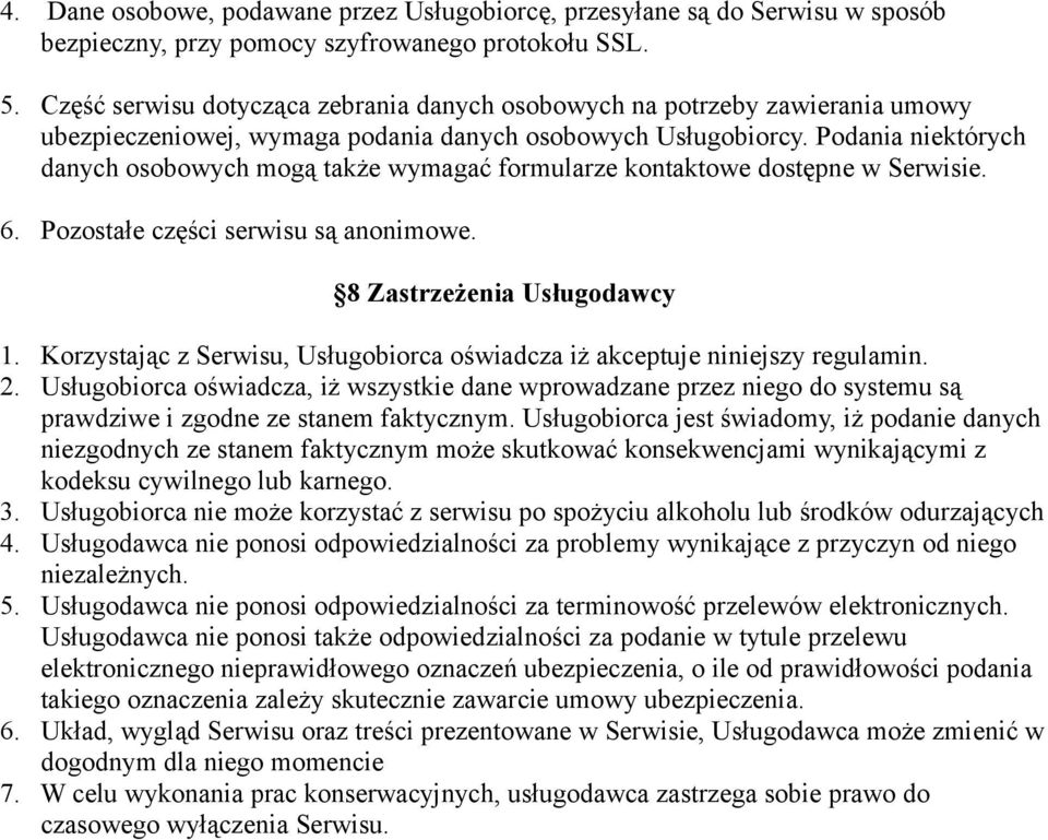 Podania niektórych danych osobowych mogą także wymagać formularze kontaktowe dostępne w Serwisie. 6. Pozostałe części serwisu są anonimowe. 8 Zastrzeżenia Usługodawcy 1.