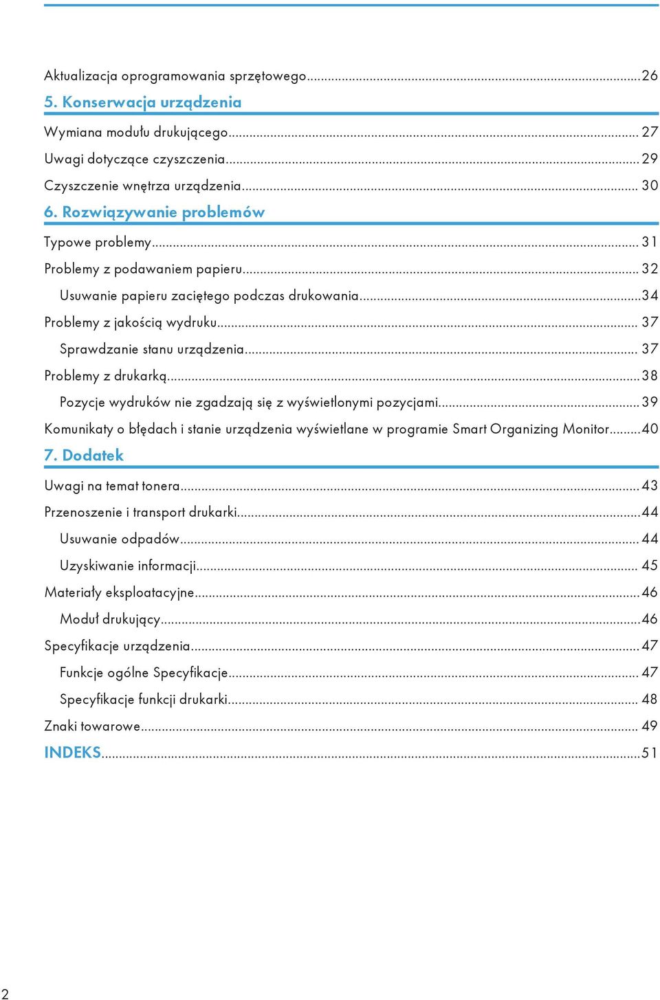 .. 37 Problemy z drukarką...38 Pozycje wydruków nie zgadzają się z wyświetlonymi pozycjami...39 Komunikaty o błędach i stanie urządzenia wyświetlane w programie Smart Organizing Monitor...40 7.