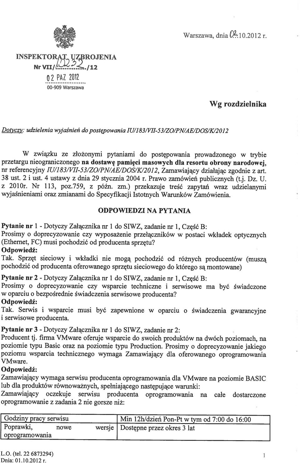 22 6873294) oprogramowania Godziny pracy serwisu Min 1 2bldzień Pon-Pt w tym od 7:00 do 16:00 Poprawki, nowe wersje Dostępne przez okres 3 lat Tak.