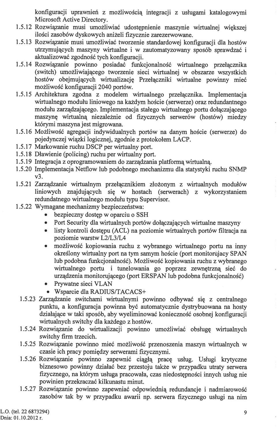 13 Rozwiązanie musi umożliwiać tworzenie standardowej konfiguracji dla hostów utrzymujących maszyny wirtualne i w zautomatyzowany sposób sprawdzać i aktualizować zgodność tych konfiguracji. 1.5.