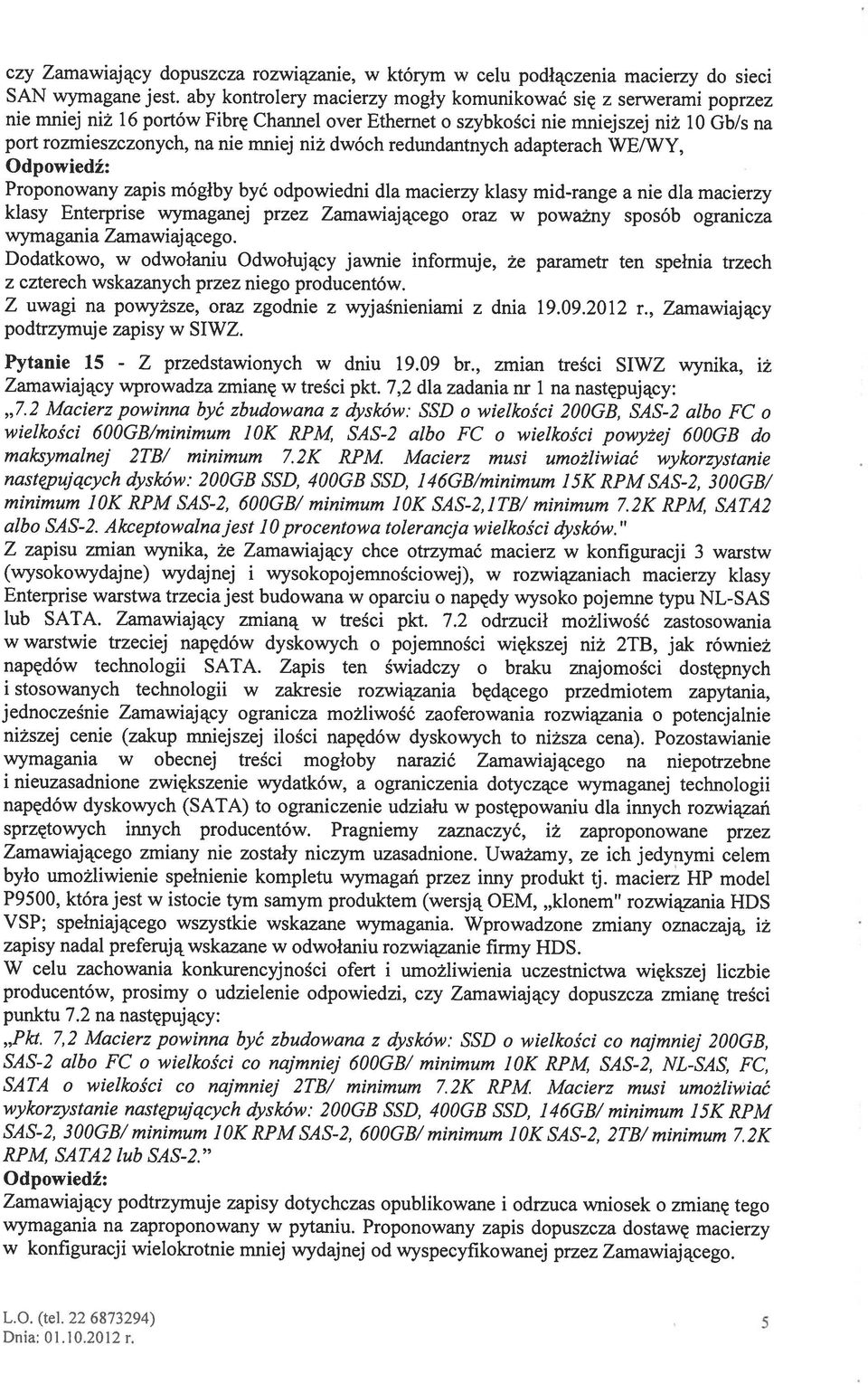 Z uwagi na powyższe, oraz zgodnie z wyjaśnieniami z dnia 19.09.2012 r., Zamawiający z czterech wskazanych przez niego producentów.