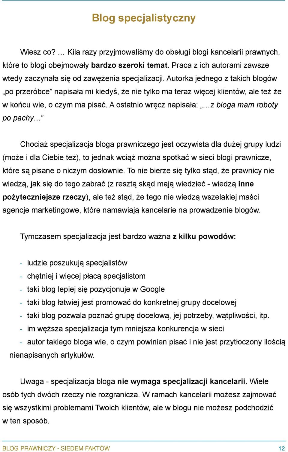 Autorka jednego z takich blogów po przeróbce napisała mi kiedyś, że nie tylko ma teraz więcej klientów, ale też że w końcu wie, o czym ma pisać.