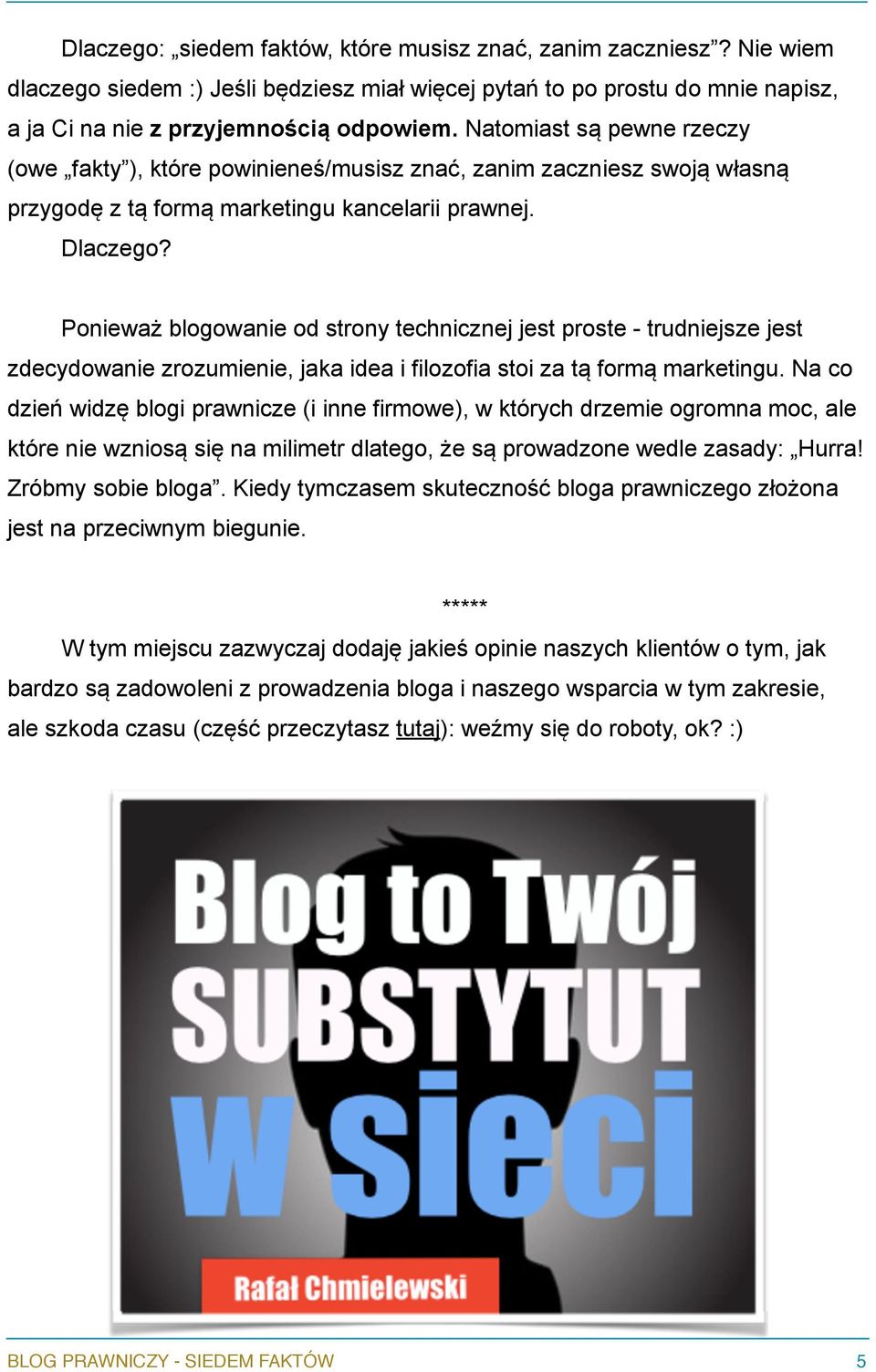 Ponieważ blogowanie od strony technicznej jest proste - trudniejsze jest zdecydowanie zrozumienie, jaka idea i filozofia stoi za tą formą marketingu.