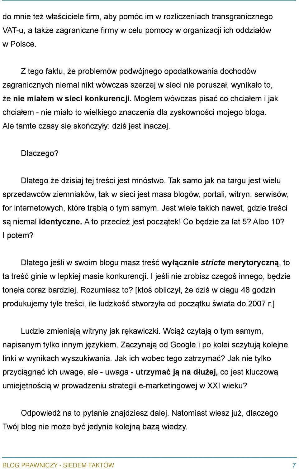 Mogłem wówczas pisać co chciałem i jak chciałem - nie miało to wielkiego znaczenia dla zyskowności mojego bloga. Ale tamte czasy się skończyły: dziś jest inaczej. Dlaczego?