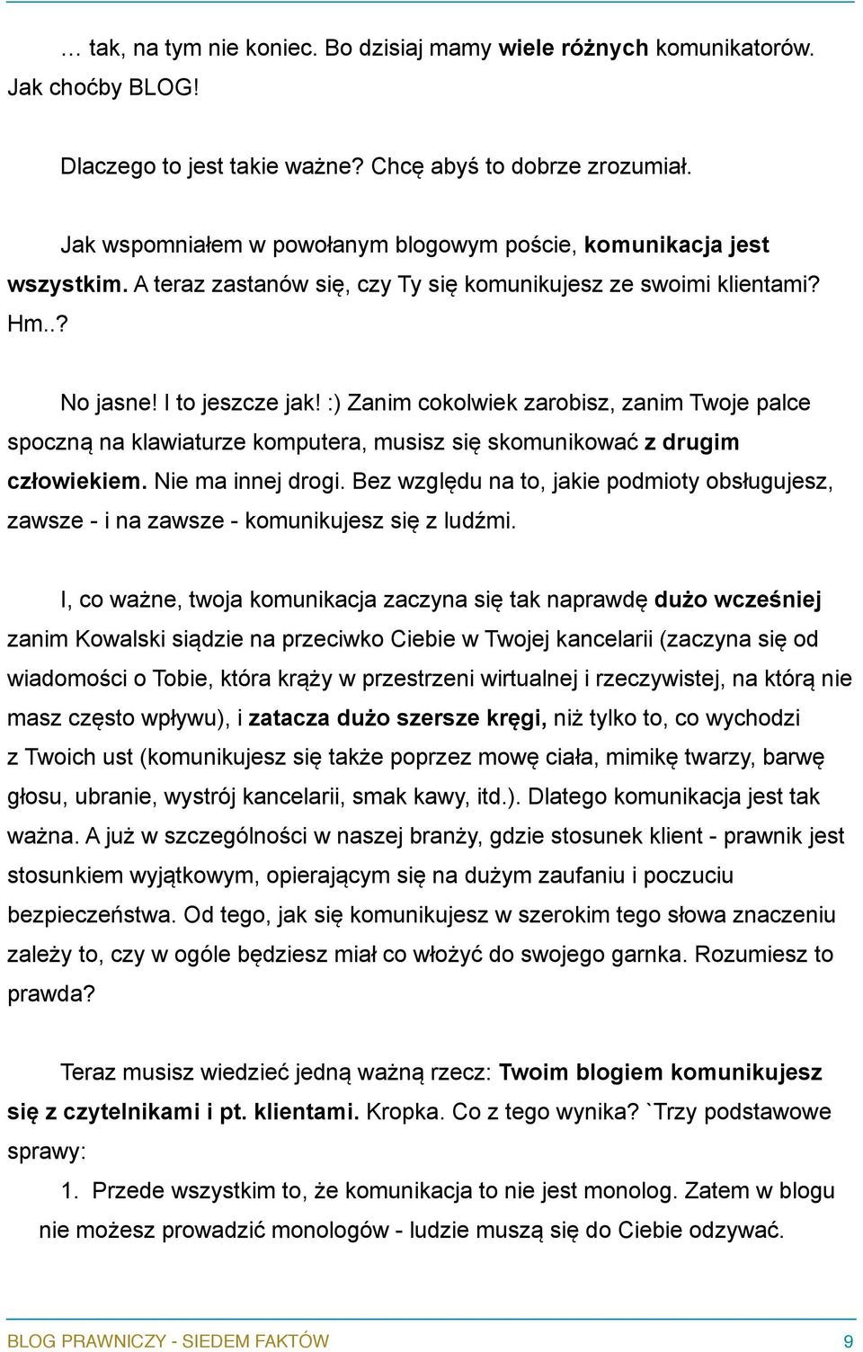 .? No jasne I to jeszcze jak :) Zanim cokolwiek zarobisz, zanim Twoje palce spoczną na klawiaturze komputera, musisz się skomunikować z drugim człowiekiem. Nie ma innej drogi.