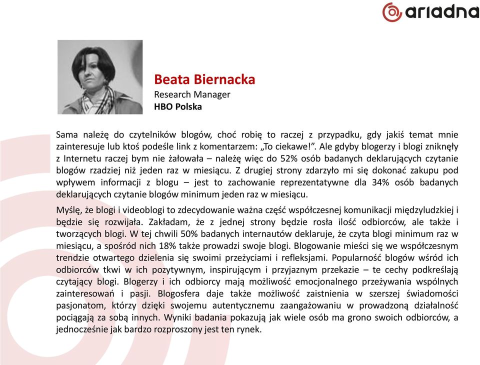 Z drugiej strony zdarzyło mi się dokonać zakupu pod wpływem informacji z blogu jest to zachowanie reprezentatywne dla 3 osób badanych deklarujących czytanie blogów minimum jeden raz w miesiącu.