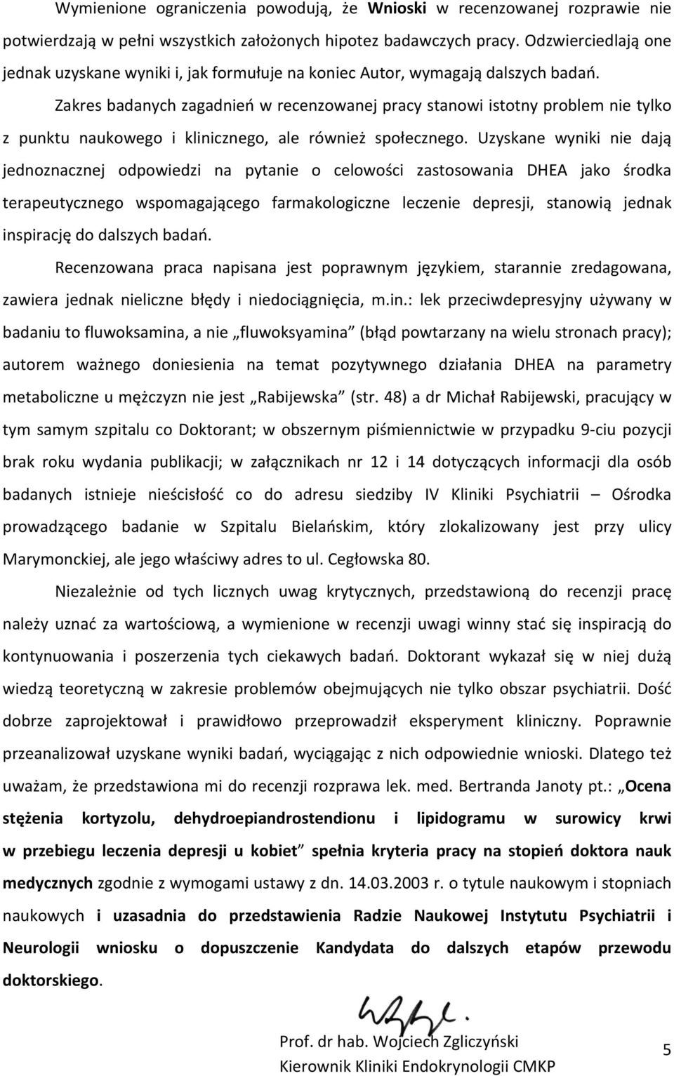 Zakres badanych zagadnień w recenzowanej pracy stanowi istotny problem nie tylko z punktu naukowego i klinicznego, ale również społecznego.