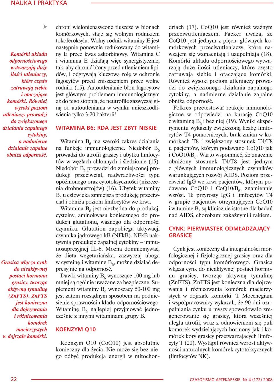 Grasica w³¹cza cynk do nieaktywnej postaci hormonu grasicy, tworz¹c aktywn¹ tymulinê (ZnFTS). ZnFTS jest konieczna dla dojrzewania i ró nicowania komórek macierzystych w dojrza³e komórki.