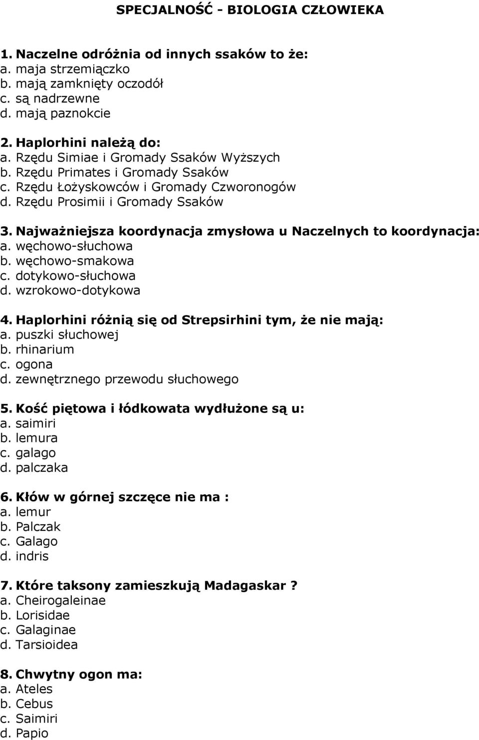 Najważniejsza koordynacja zmysłowa u Naczelnych to koordynacja: a. węchowo-słuchowa b. węchowo-smakowa c. dotykowo-słuchowa d. wzrokowo-dotykowa 4.