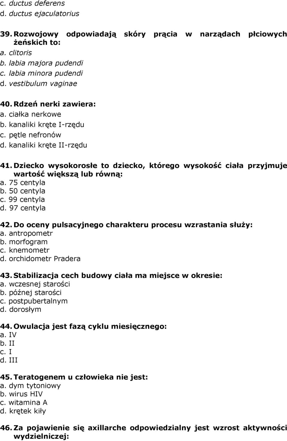 Dziecko wysokorosłe to dziecko, którego wysokość ciała przyjmuje wartość większą lub równą: a. 75 centyla b. 50 centyla c. 99 centyla d. 97 centyla 42.