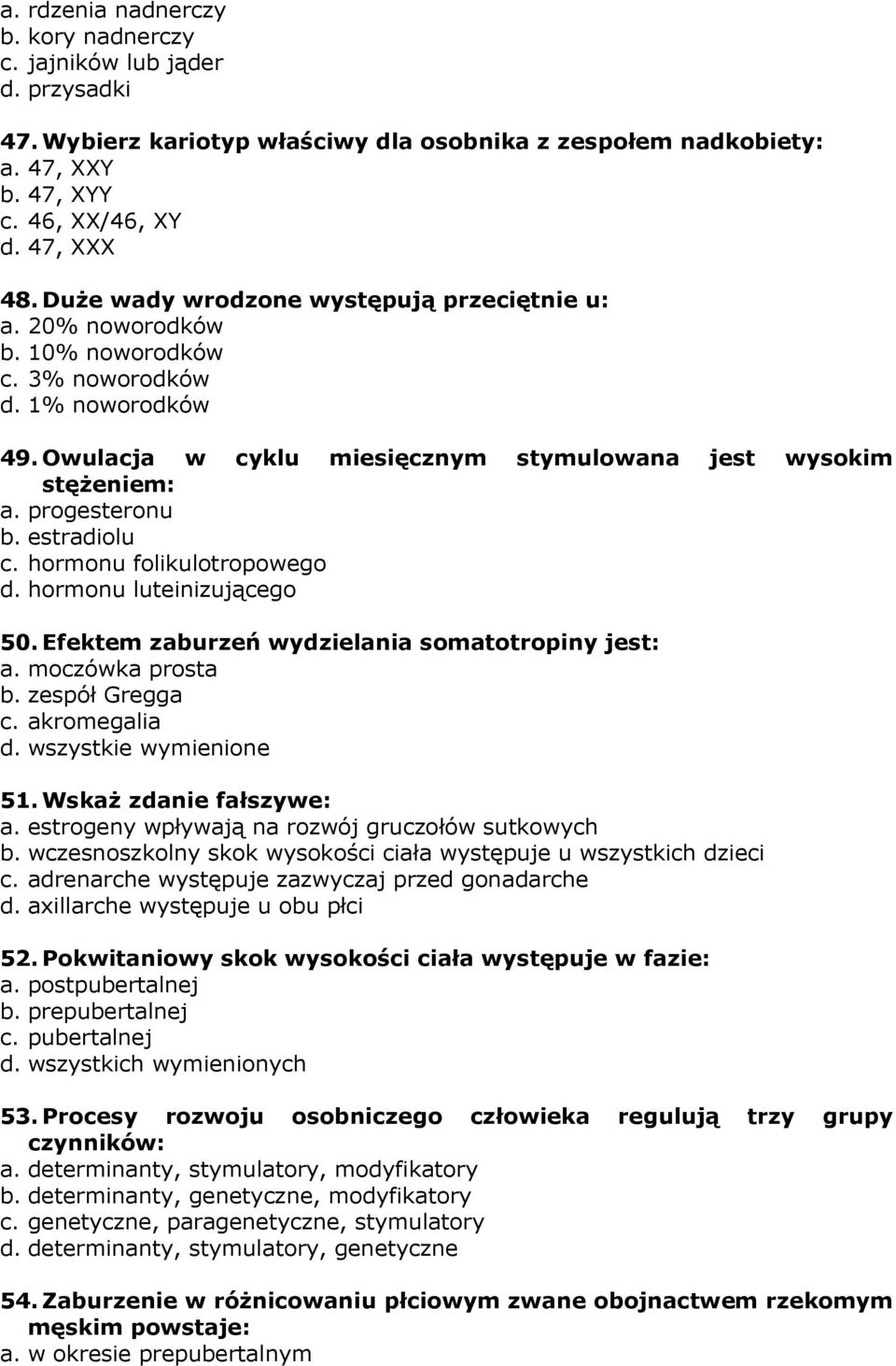 progesteronu b. estradiolu c. hormonu folikulotropowego d. hormonu luteinizującego 50. Efektem zaburzeń wydzielania somatotropiny jest: a. moczówka prosta b. zespół Gregga c. akromegalia d.