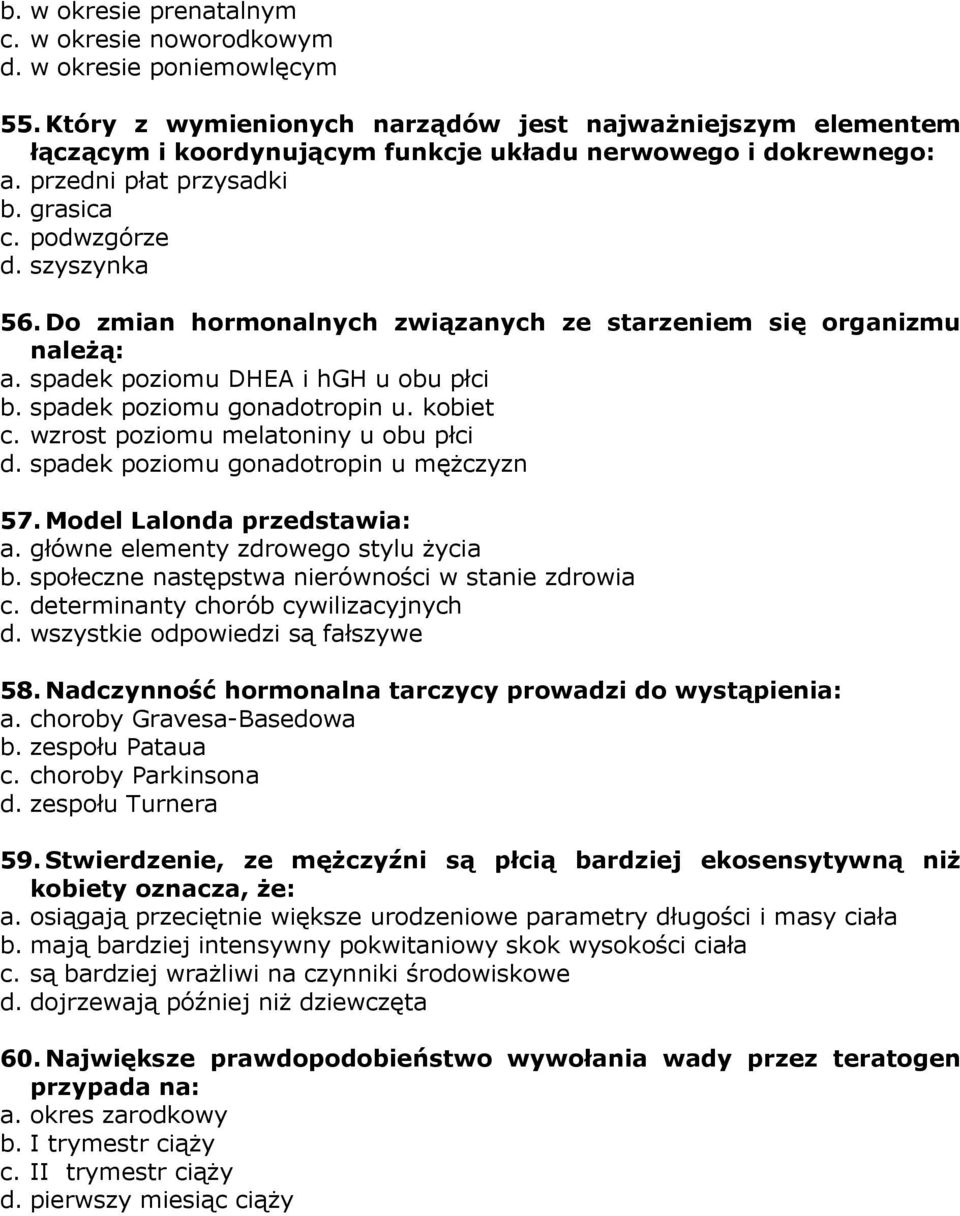 Do zmian hormonalnych związanych ze starzeniem się organizmu należą: a. spadek poziomu DHEA i hgh u obu płci b. spadek poziomu gonadotropin u. kobiet c. wzrost poziomu melatoniny u obu płci d.