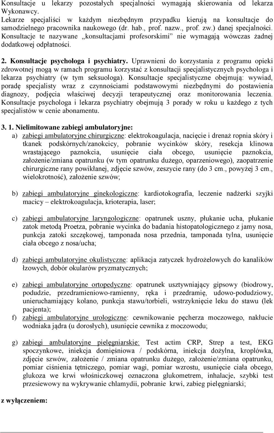 Konsultacje te nazywane konsultacjami profesorskimi nie wymagają wówczas żadnej dodatkowej odpłatności. 2. Konsultacje psychologa i psychiatry.