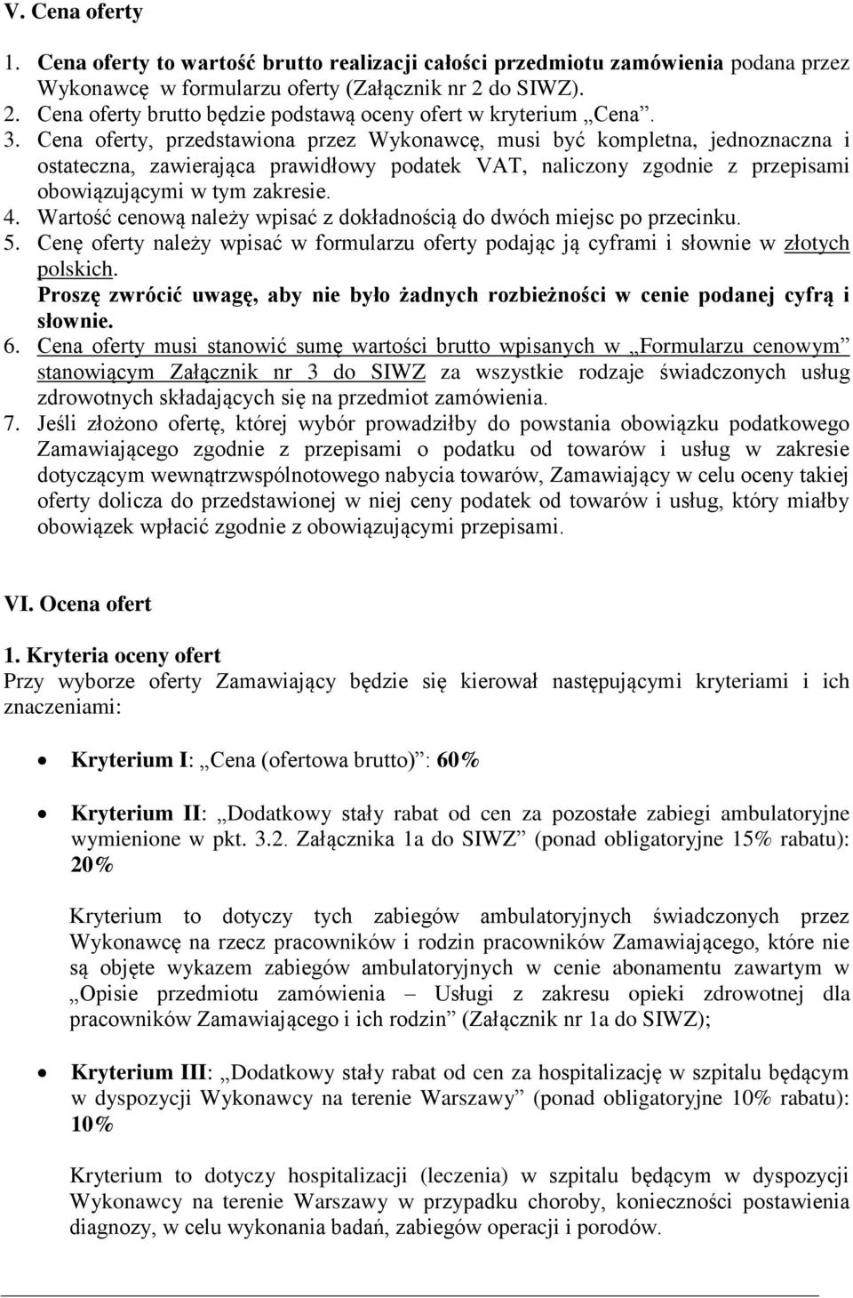 Cena oferty, przedstawiona przez Wykonawcę, musi być kompletna, jednoznaczna i ostateczna, zawierająca prawidłowy podatek VAT, naliczony zgodnie z przepisami obowiązującymi w tym zakresie. 4.