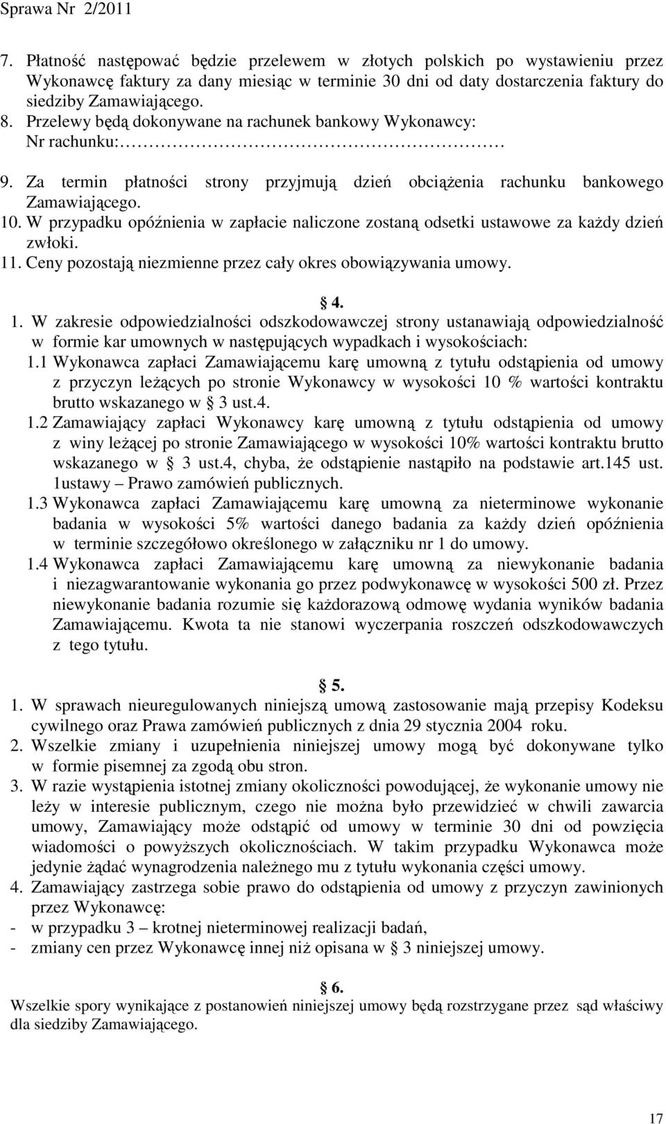 W przypadku opóźnienia w zapłacie naliczone zostaną odsetki ustawowe za kaŝdy dzień zwłoki. 11