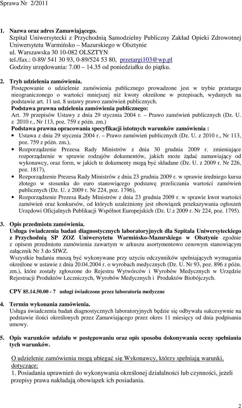 Postępowanie o udzielenie zamówienia publicznego prowadzone jest w trybie przetargu nieograniczonego o wartości mniejszej niŝ kwoty określone w przepisach, wydanych na podstawie art. 11 ust.