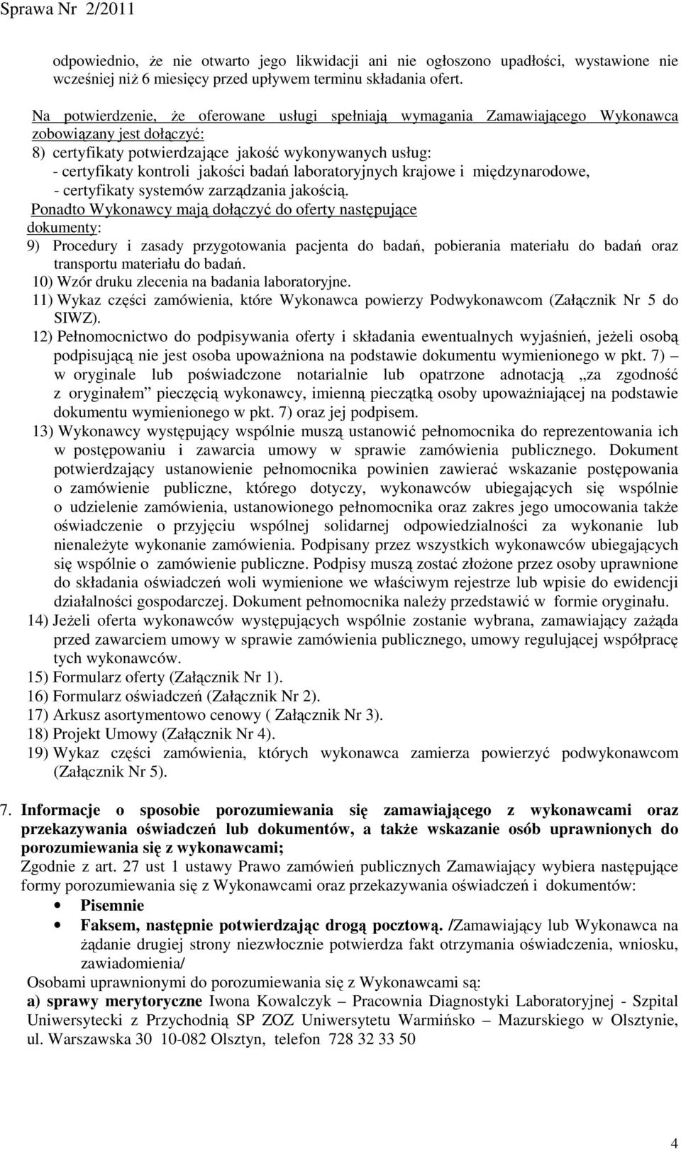 badań laboratoryjnych krajowe i międzynarodowe, - certyfikaty systemów zarządzania jakością.