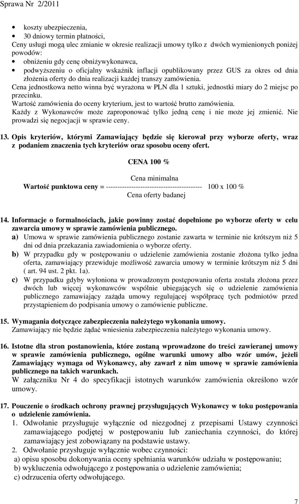 Cena jednostkowa netto winna być wyraŝona w PLN dla 1 sztuki, jednostki miary do 2 miejsc po przecinku. Wartość zamówienia do oceny kryterium, jest to wartość brutto zamówienia.