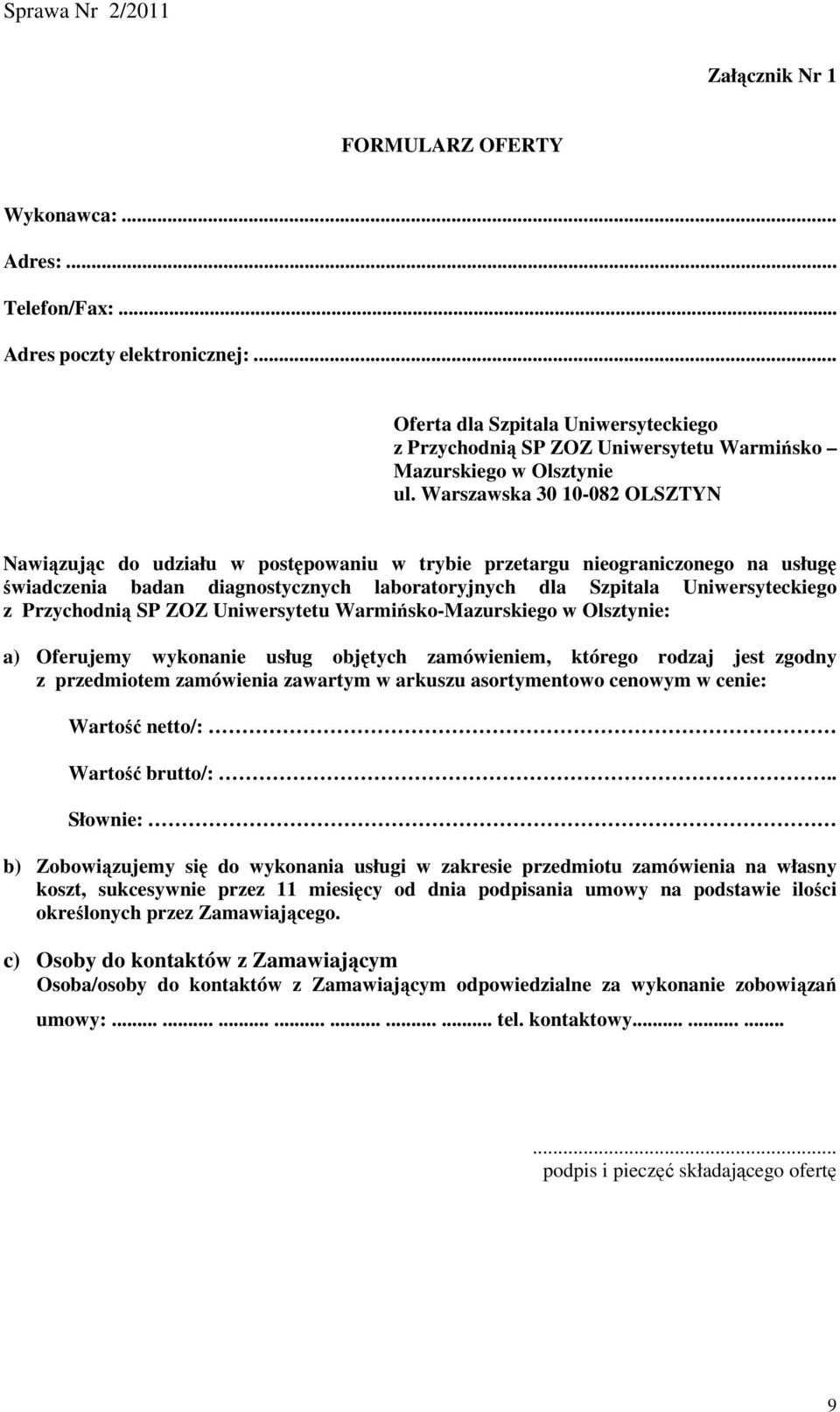 Warszawska 30 10-082 OLSZTYN Nawiązując do udziału w postępowaniu w trybie przetargu nieograniczonego na usługę świadczenia badan diagnostycznych laboratoryjnych dla Szpitala Uniwersyteckiego z