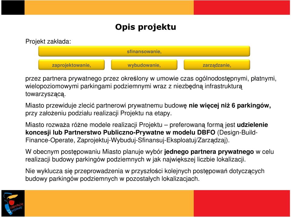 Miasto przewiduje zlecić partnerowi prywatnemu budowę nie więcej niŝ 6 parkingów, przy załoŝeniu podziału realizacji Projektu na etapy.