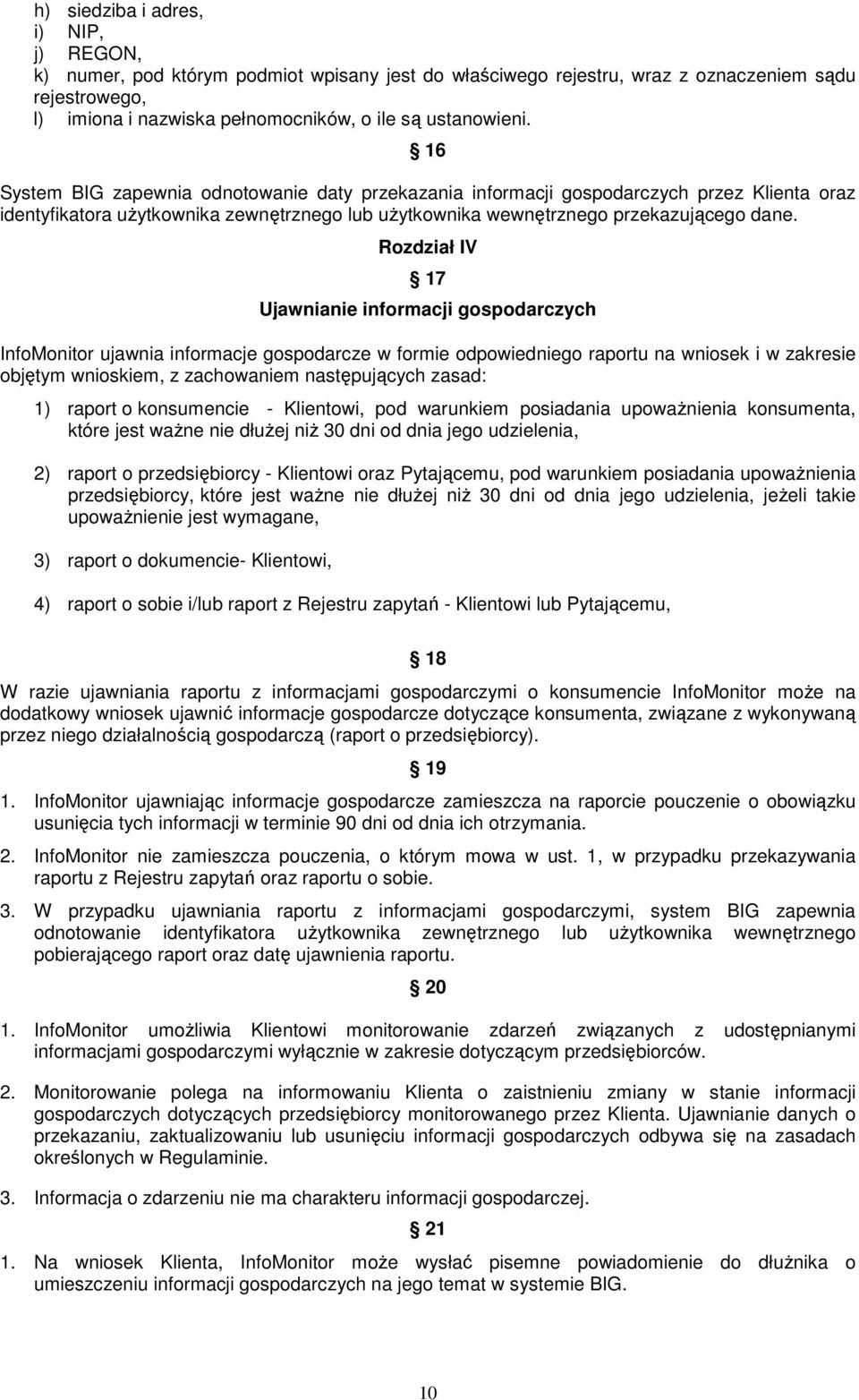 Rozdział IV 17 Ujawnianie informacji gospodarczych InfoMonitor ujawnia informacje gospodarcze w formie odpowiedniego raportu na wniosek i w zakresie objętym wnioskiem, z zachowaniem następujących