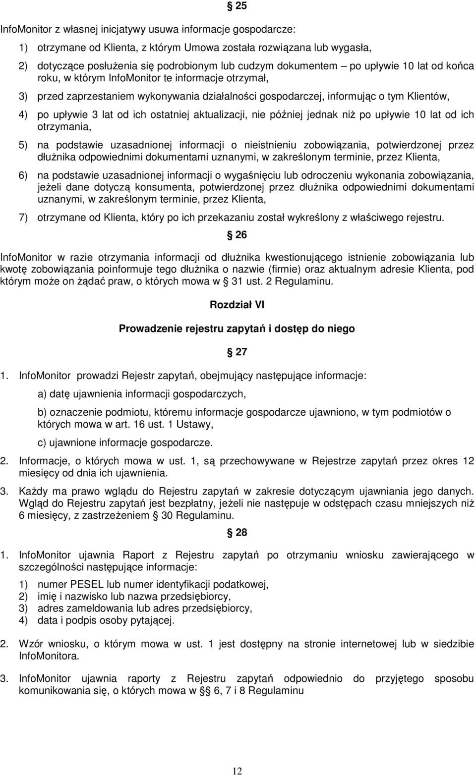 ostatniej aktualizacji, nie później jednak niŝ po upływie 10 lat od ich otrzymania, 5) na podstawie uzasadnionej informacji o nieistnieniu zobowiązania, potwierdzonej przez dłuŝnika odpowiednimi