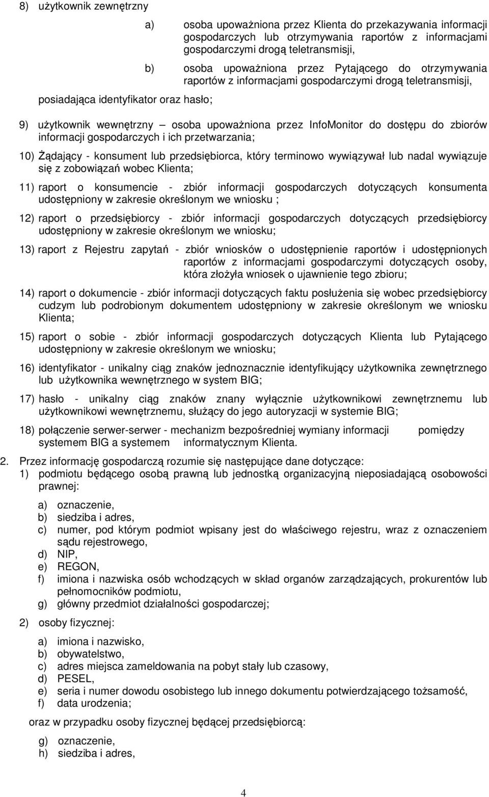 dostępu do zbiorów informacji gospodarczych i ich przetwarzania; 10) śądający - konsument lub przedsiębiorca, który terminowo wywiązywał lub nadal wywiązuje się z zobowiązań wobec Klienta; 11) raport