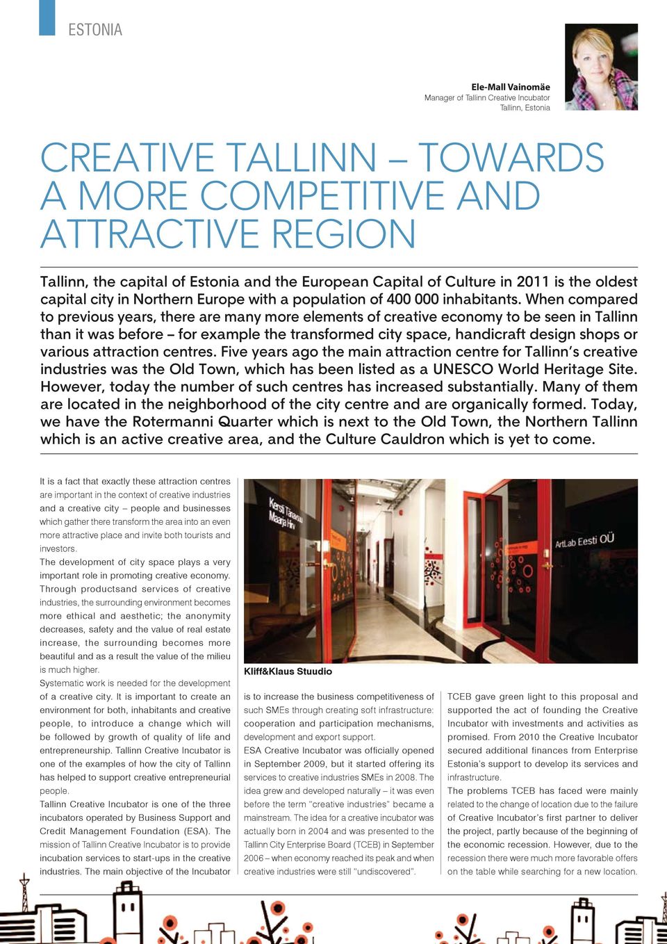When compared to previous years, there are many more elements of creative economy to be seen in Tallinn than it was before for example the transformed city space, handicraft design shops or various
