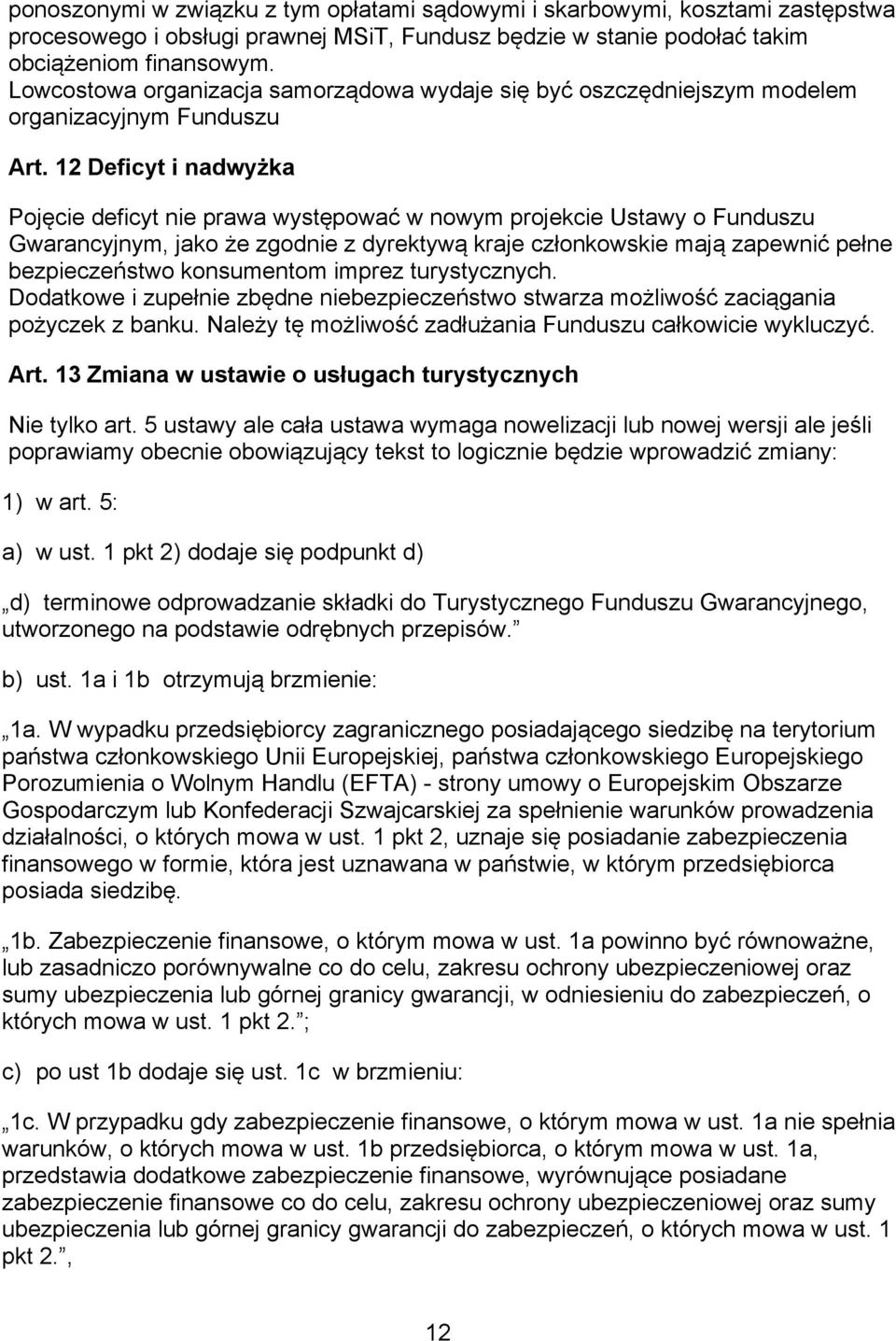 12 Deficyt i nadwyżka Pojęcie deficyt nie prawa występować w nowym projekcie Ustawy o Funduszu Gwarancyjnym, jako że zgodnie z dyrektywą kraje członkowskie mają zapewnić pełne bezpieczeństwo