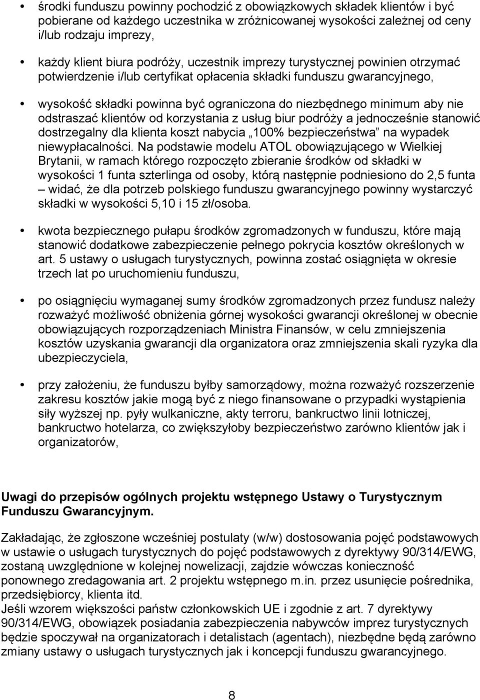 odstraszać klientów od korzystania z usług biur podróży a jednocześnie stanowić dostrzegalny dla klienta koszt nabycia 100% bezpieczeństwa na wypadek niewypłacalności.