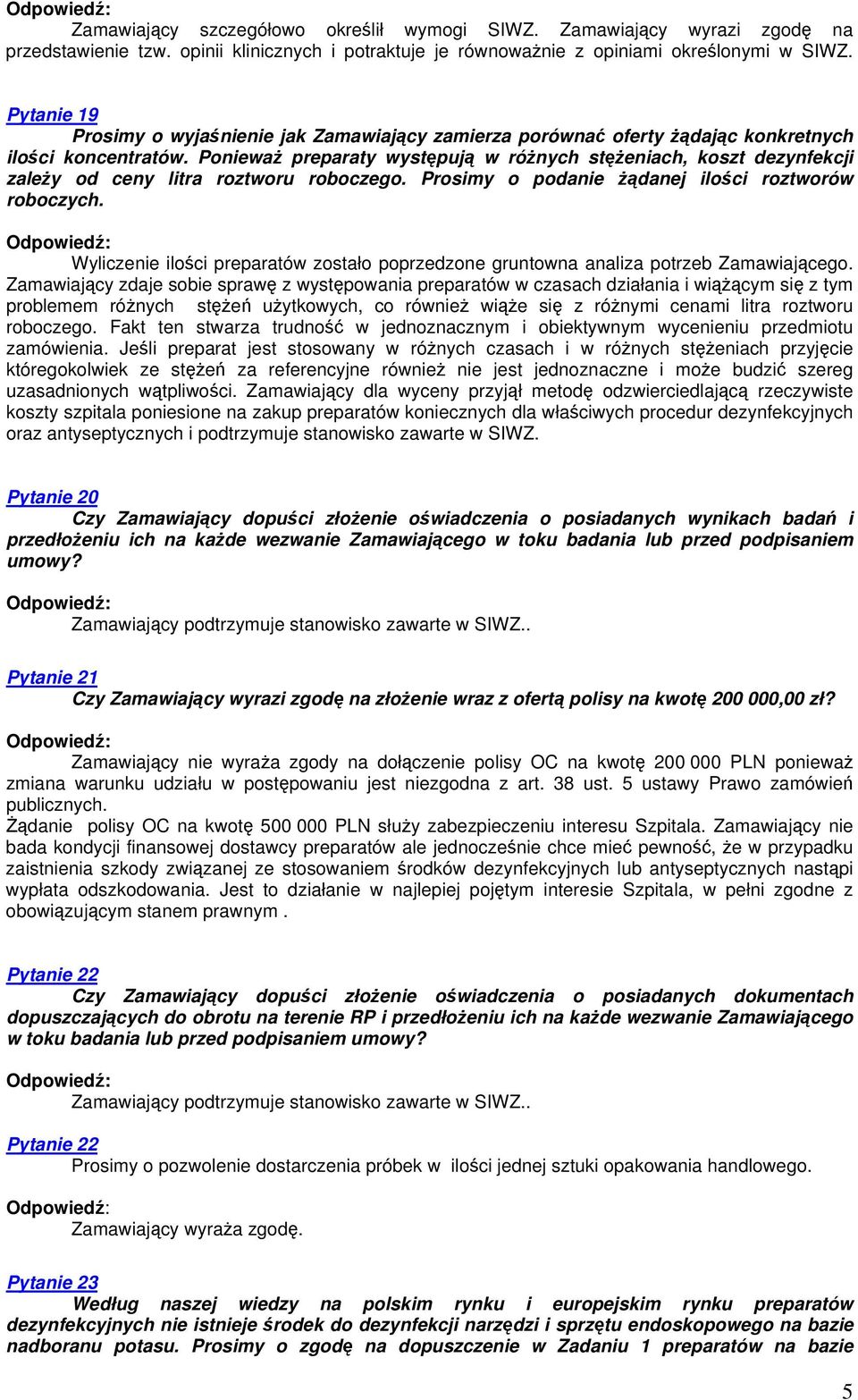 PoniewaŜ preparaty występują w róŝnych stęŝeniach, koszt dezynfekcji zaleŝy od ceny litra roztworu roboczego. Prosimy o podanie Ŝądanej ilości roztworów roboczych.