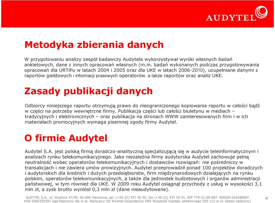 badań wykonanych podczas przygotowywania opracowań dla URTiPu w latach 2004 i 2005 oraz dla UKE w latach 2006-2010), uzupełniane danymi z raportów giełdowych i informacji prasowych operatorów, a