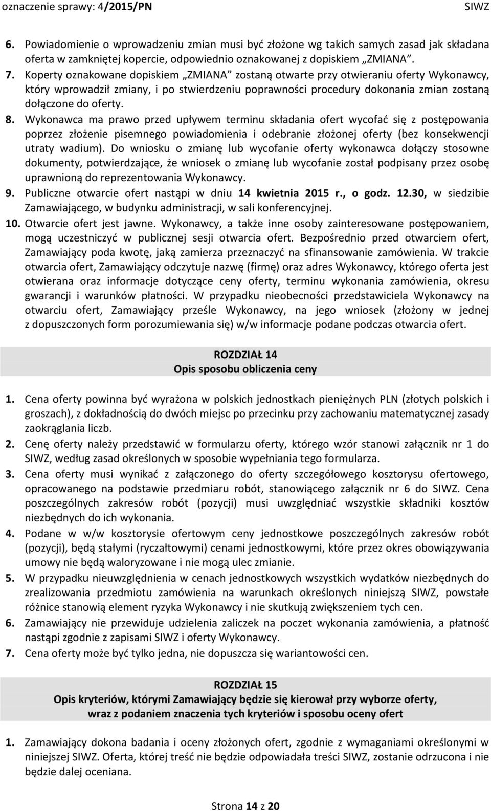 Wykonawca ma prawo przed upływem terminu składania ofert wycofać się z postępowania poprzez złożenie pisemnego powiadomienia i odebranie złożonej oferty (bez konsekwencji utraty wadium).